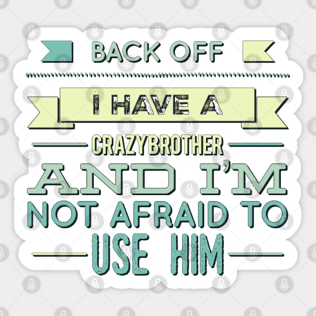 Back Off I Have A Crazy Brother And I'm Not Afraid To Use Him Sticker by BoogieCreates